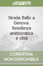 Strada Balbi a Genova. Residenza aristocratica e città libro