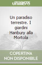 Un paradiso terrestre. I giardini Hanbury alla Mortola libro