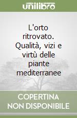 L'orto ritrovato. Qualità, vizi e virtù delle piante mediterranee libro