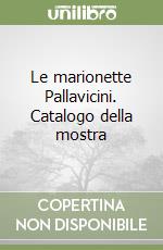 Le marionette Pallavicini. Catalogo della mostra libro