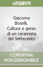 Giacomo Boselli. Cultura e genio di un ceramista del Settecento