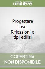 Progettare case. Riflessioni e tipi edilizi libro