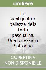 Le ventiquattro bellezze della torta pasqualina. Una ostessa in Sottoripa libro