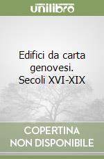 Edifici da carta genovesi. Secoli XVI-XIX libro