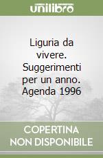 Liguria da vivere. Suggerimenti per un anno. Agenda 1996 libro