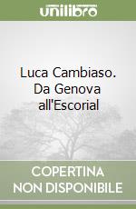 Luca Cambiaso. Da Genova all'Escorial libro