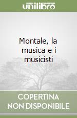 Montale, la musica e i musicisti libro