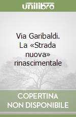 Via Garibaldi. La «Strada nuova» rinascimentale libro