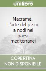 Macramè. L'arte del pizzo a nodi nei paesi mediterranei libro