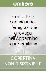 Con arte e con inganno. L'emigrazione girovaga nell'Appennino ligure-emiliano