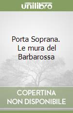 Porta Soprana. Le mura del Barbarossa libro