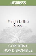 Funghi belli e buoni libro