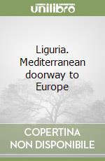 Liguria. Mediterranean doorway to Europe libro