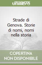 Strade di Genova. Storie di nomi, nomi nella storia libro