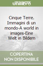 Cinque Terre. Immagini di un mondo-A world in images-Eine Welt in Bildern libro