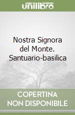 Nostra Signora del Monte. Santuario-basilica libro