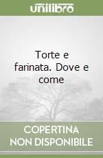 Torte e farinata. Dove e come libro