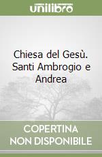 Chiesa del Gesù. Santi Ambrogio e Andrea libro