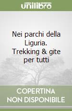 Nei parchi della Liguria. Trekking & gite per tutti libro