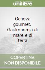 Genova gourmet. Gastronomia di mare e di terra libro