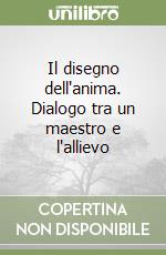 Il disegno dell'anima. Dialogo tra un maestro e l'allievo libro