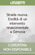 Strada nuova. Eredità di un intervento rinascimentale a Genova libro