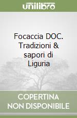 Focaccia DOC. Tradizioni & sapori di Liguria