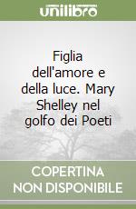 Figlia dell'amore e della luce. Mary Shelley nel golfo dei Poeti