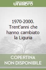 1970-2000. Trent'anni che hanno cambiato la Liguria libro
