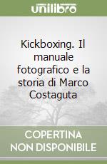 Kickboxing. Il manuale fotografico e la storia di Marco Costaguta libro