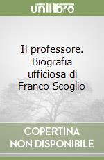 Il professore. Biografia ufficiosa di Franco Scoglio libro
