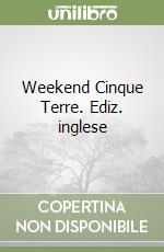 Weekend Cinque Terre. Ediz. inglese libro