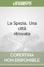 La Spezia. Una città ritrovata libro