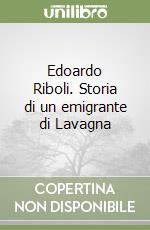 Edoardo Riboli. Storia di un emigrante di Lavagna libro