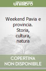 WEEKEND PAVIA E PROVINCIA. STORIA, CULTURA, NATURA