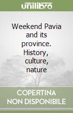 Weekend Pavia and its province. History, culture, nature libro