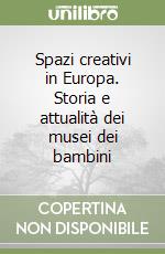 Spazi creativi in Europa. Storia e attualità dei musei dei bambini libro