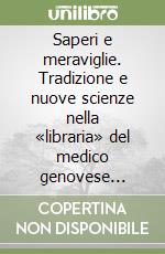 Saperi e meraviglie. Tradizione e nuove scienze nella «libraria» del medico genovese Demetrio Canevari