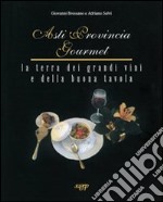 Asti Provincia Gourmet. La terra dei grandi vini e della buona tavola