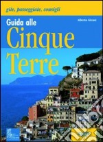 Guida alle Cinque Terre. Gite, passeggiate, consigli libro