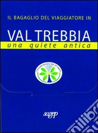 Il bagaglio del viaggiatore in Val Trebbia. Una quiete antica libro
