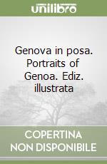 Genova in posa. Portraits of Genoa. Ediz. illustrata libro