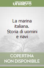 La marina italiana. Storia di uomini e navi