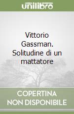 Vittorio Gassman. Solitudine di un mattatore