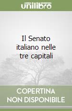 Il Senato italiano nelle tre capitali libro