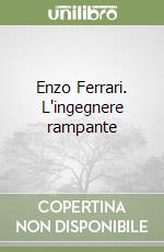 Enzo Ferrari. L'ingegnere rampante