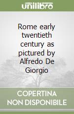 Rome early twentieth century as pictured by Alfredo De Giorgio