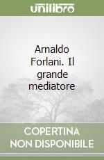 Arnaldo Forlani. Il grande mediatore libro