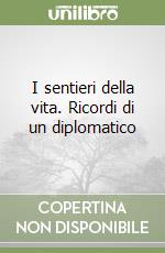 I sentieri della vita. Ricordi di un diplomatico