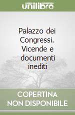 Palazzo dei Congressi. Vicende e documenti inediti libro